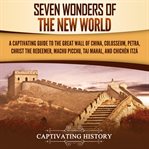 Seven Wonders of the New World : A Captivating Guide to the Great Wall of China, Colosseum, Petra, cover image