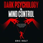 Dark Psychology & Mind Control : Learn How to Analyze People, Decode Body Language, and Master Manipu cover image