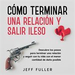 Cómo Terminar una Relación y Salir Ileso cover image