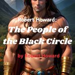 Robert Howard : The People of the Black Circle cover image