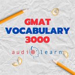 GMAT Vocabulary 3000 AudioLearn : Learn How to Master Proper Spelling, Pronunciation, Definitions, Synonyms/Antonyms of the Top 3000 G cover image