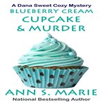 Blueberry Cream Cupcake & Murder : Dana Sweet Cozy Mystery cover image