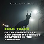 The Folk Tales of the Chupacabra and Other Mysterious Creatures in the Americas cover image