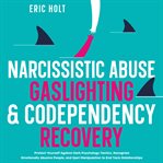 Narcissistic Abuse, Gaslighting, & Codependency Recovery : Protect Yourself Against Dark Psycholog cover image