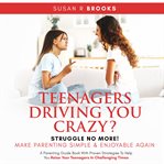Teenagers Driving You Crazy? Struggle No More! Make Parenting Simple and Enjoyable Again cover image
