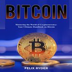 Bitcoin : mastering the world of cryptocurrency cover image
