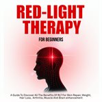 Red Light Therapy for Beginners : Red Light Therapy: The Complete Guide cover image