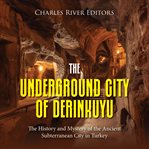 Underground City of Derinkuyu : The History and Mystery of the Ancient Subterranean City in Turkey cover image