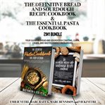 The Definitive Bread and Sourdough Recipe Cookbook and the Essential Pasta Cookbook 2-In-1 Bundle cover image