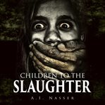 Children to the Slaughter : Slaughter (Nasser) cover image