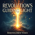 Revolution's Guiding Light : The Marquis De Lafayette Legend cover image