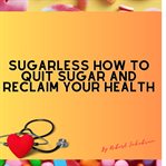 Sugarless How to Quit Sugar and Reclaim Your Health cover image