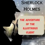 Sherlock Holmes : The Adventure of the Illustrious Client cover image