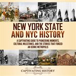 New York State and NYC History : A Captivating Guide to Pioneering Moments, Cultural Milestones, and cover image