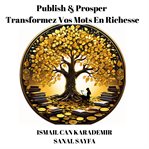 Publish & Prosper : Transformez Vos Mots En Richesse cover image