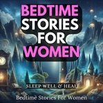 Bedtime Stories for Women : Sleep Well & Heal cover image