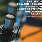 The Life of Edward Karnadi Husin From Kindergarten to Junior High School cover image