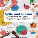 Agile and scrum : streamlining project management for efficient team collaboration cover image