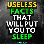 Useless Facts That Will Put You to Sleep cover image
