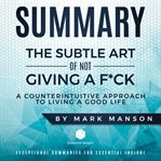 Summary : The Subtle Art of Not Giving a F*ck. A Counterintuitive Approach to Living a Good Life - cover image