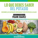Lo Que Debes Saber Del Potasio : Basado En Las Enseñanzas De Frank Suarez cover image
