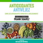 Antioxidantes Antivejez : Basado En Las Enseñanzas De Frank Suarez cover image