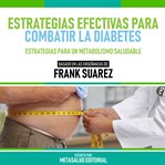 Estrategias Efectivas Para Combatir La Diabetes : Basado En Las Enseñanzas De Frank Suarez cover image