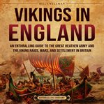 Vikings in England : An Enthralling Guide to the Great Heathen Army and the Viking Raids, Wars, an cover image