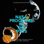 NASA Programs in the 1970s : The History and Legacy of the Space Agency's Missions to Mars and Beyond cover image