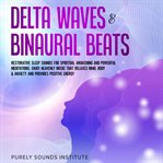 Delta Waves & Binaural Beats : Restorative Sleep Sounds for Spiritual Awakening and Powerful Medit cover image