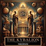 The Kybalion : A Study of the Hermetic Philosophy of Ancient Egypt and Greece cover image