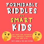 Formidable Riddles for Smart Kids : Can Your Child Outsmart These Difficult Riddles? cover image