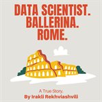 Data Scientist.Ballerina.Rome. : A True Story cover image