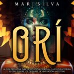 Orí : La guía definitiva para la intuición espiritual, la cultura yoruba, el Odu, el egbe, los ori cover image