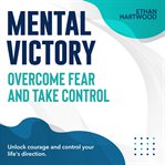 Mental Victory : Overcome Fear and Take Control cover image