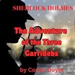Sherlock Holmes : The Adventure of the Three Garridibes cover image