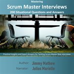 Mastering Scrum Master Interviews: 200 Situational Questions and Answers cover image