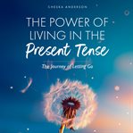 The Power of Living in the Present Tense cover image