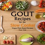 Gout recipes for the slow cooker : vegan plant based recipes cover image