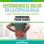 Entendiendo El Dolor En La Espalda Baja : Basado En Las Enseñanzas De Frank Suarez cover image