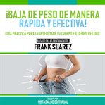 ¡baja De Peso De Manera Rapida Y Efectiva! : Basado En Las Enseñanzas De Frank Suarez cover image