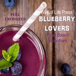 Plant Based Smoothies : Feel Energized. Blueberry Lovers cover image