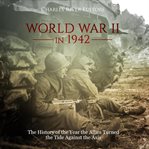 World War II in 1942 : The History of the Year the Allies Turned the Tide Against the Axis cover image