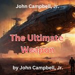 John Campbell Jr. : The Ultimate Weapon cover image