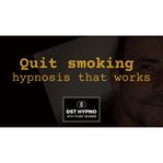 Quit Smoking Hypnosis That Works : A Guided Meditation. Dst Hypno With Stu Newman cover image