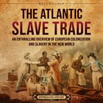 The Atlantic Slave Trade : An Enthralling Overview of European Colonization and Slavery in the New cover image