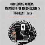 Overcoming Anxiety : Strategies for Finding Calm in Turbulent Times cover image