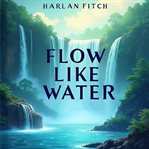 Flow Like Water : Timeless Wisdom for a Modern World cover image