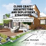 Cloud Craft : Architecture and Deployment Strategies cover image