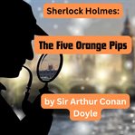 Sherlock Holmes : The Five Orange Pips cover image